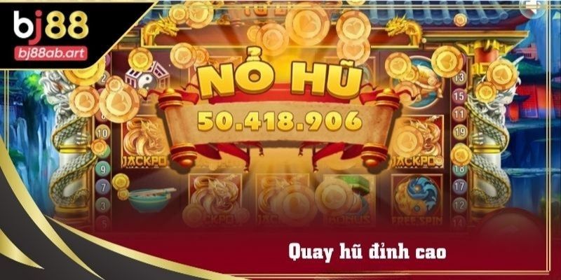 Quay hũ đỉnh cao với tỷ lệ trả thưởng và nổ hũ cực khủng