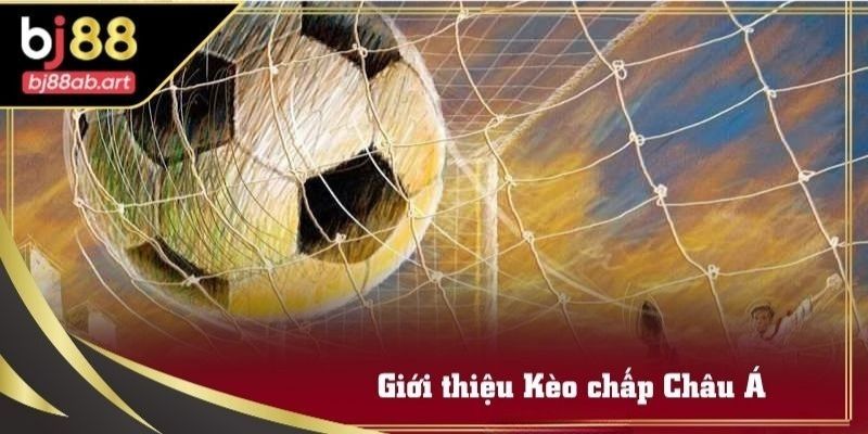 Giới thiệu Kèo chấp Châu Á được nhiều cá cược tại BJ88