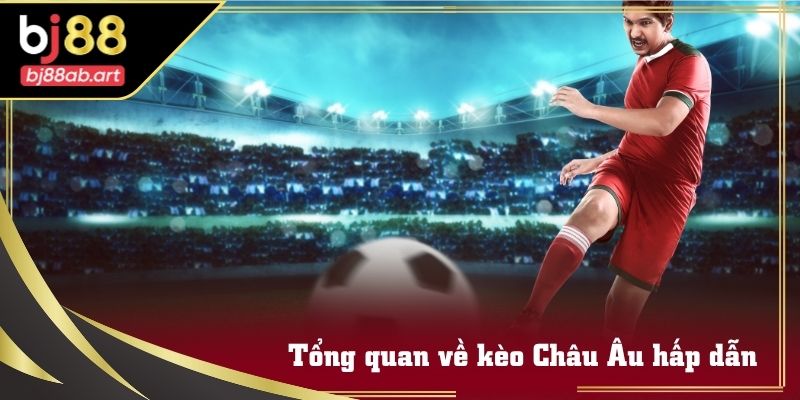 Giới thiệu về kèo châu âu được hàng triệu cao thủ BJ88 lựa chọn