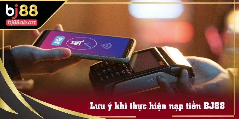 Điều cần ghi nhớ khi tiến hành nạp tiền BJ88